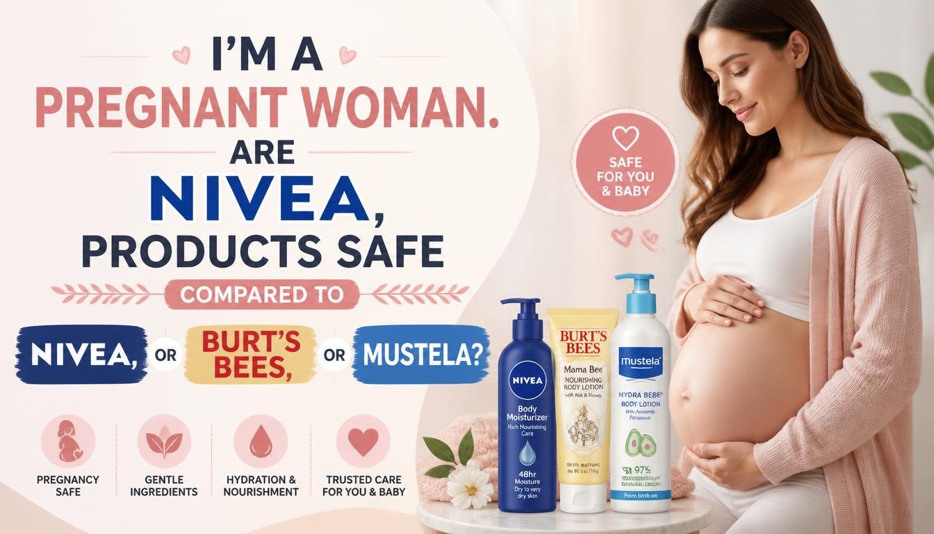 i’m a pregnant woman. are nivea products safe compared to burt’s bees or mustela?